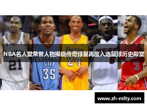 NBA名人堂荣誉人物揭晓传奇球星再度入选篮球历史殿堂