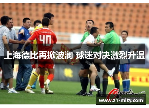 上海德比再掀波澜 球迷对决激烈升温 上海德比再掀波澜 球迷对决激烈升温