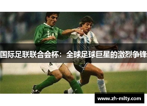 国际足联联合会杯：全球足球巨星的激烈争锋