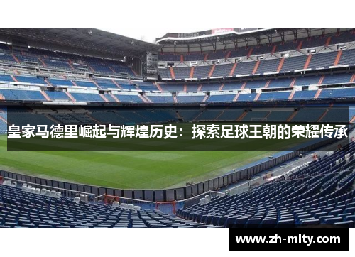 皇家马德里崛起与辉煌历史：探索足球王朝的荣耀传承