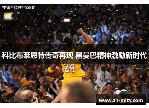 科比布莱恩特传奇再现 黑曼巴精神激励新时代