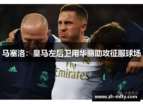 马塞洛：皇马左后卫用华丽助攻征服球场