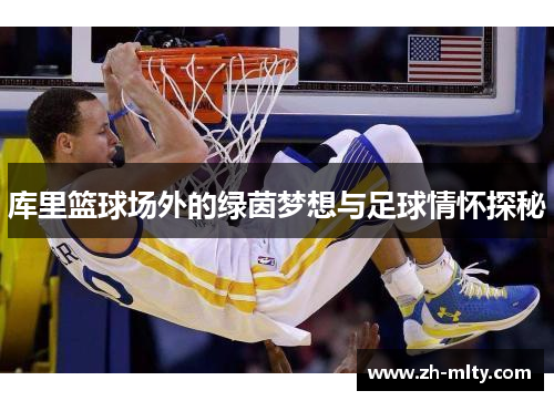 库里篮球场外的绿茵梦想与足球情怀探秘