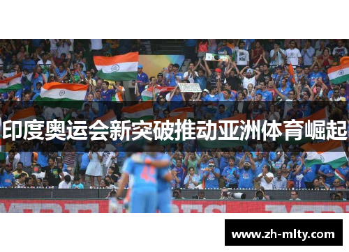 印度奥运会新突破推动亚洲体育崛起 印度奥运会新突破推动亚洲体育崛起