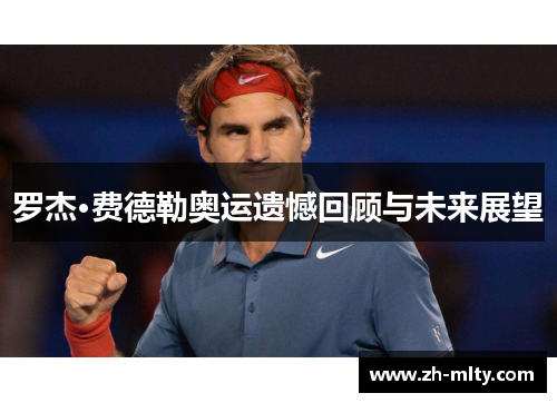 罗杰·费德勒奥运遗憾回顾与未来展望